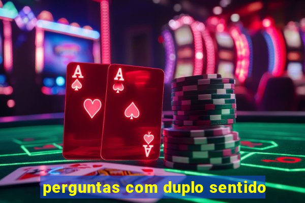 perguntas com duplo sentido